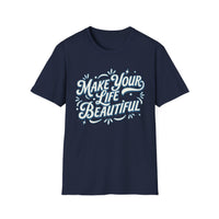 Load image into Gallery viewer, Make Your Life Beautiful Unisex Softstyle T-Shirt, Inspirational Tee, Positive Vibe Shirt, Gift for Friends, Motivational Apparel, [...]