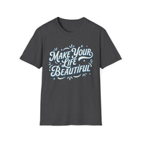 Load image into Gallery viewer, Make Your Life Beautiful Unisex Softstyle T-Shirt, Inspirational Tee, Positive Vibe Shirt, Gift for Friends, Motivational Apparel, [...]